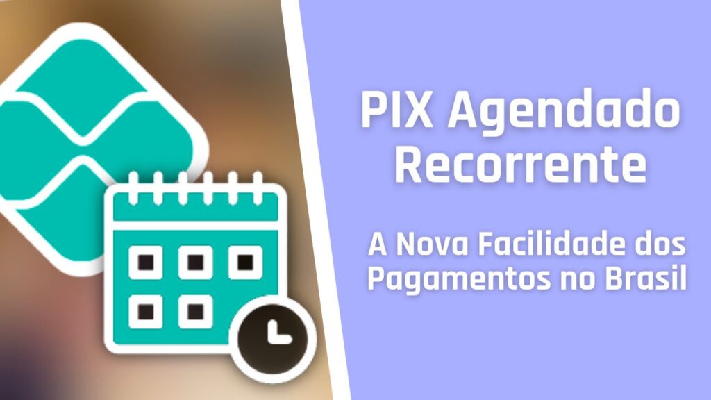 PIX Agendado Recorrente: A Nova Facilidade dos Pagamentos no Brasil