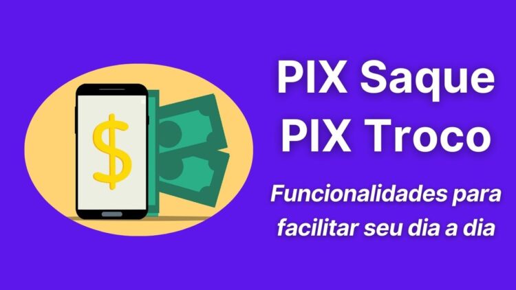 PIX Saque e PIX Troco Funcionalidades para facilitar seu dia a dia